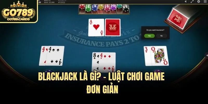 Giải Thích Blackjack Là Gì? - Luật Chơi Cơ Bản Tại Go789 Blackjack là gì? - Luật chơi game đơn giản