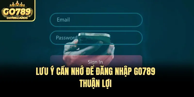 Lưu ý cần nhớ để đăng nhập Go789 thuận lợi