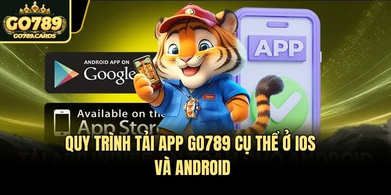 Quy trình tải app Go789 cụ thể ở iOS và Android