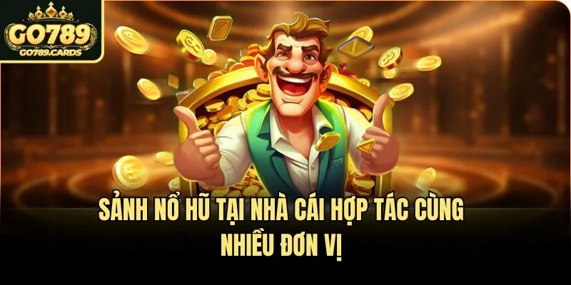 NỔ HŨ Go789 Sảnh nổ hũ tại nhà cái hợp tác cùng nhiều đơn vị