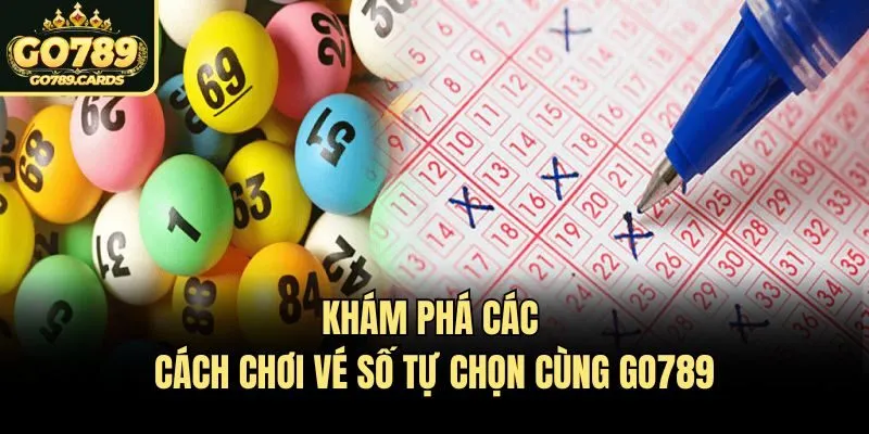Khám Phá Các Cách Chơi Vé Số Tự Chọn Cùng Go789 Khám Phá Các Cách Chơi Vé Số Tự Chọn Cùng Go789
