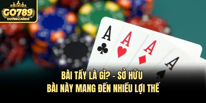 Giải Mã Bài Tẩy Là Gì Và Bí Quyết Hay Khi Chơi Poker Go789 Bài tẩy là gì? - Sở hữu bài này mang đến nhiều lợi thế