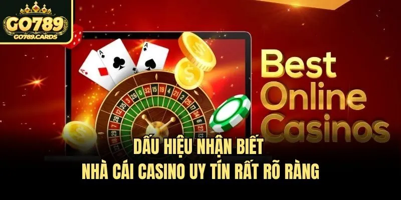 Dấu hiệu nhận biết nhà cái casino uy tín rất rõ ràng
