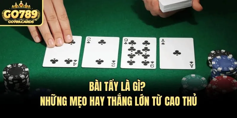 Giải Mã Bài Tẩy Là Gì Và Bí Quyết Hay Khi Chơi Poker Go789 Bài tẩy là gì? - Những mẹo hay thắng lớn từ cao thủ
