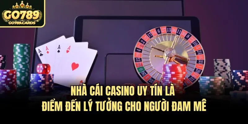 Nhà cái casino uy tín là điểm đến lý tưởng cho người đam mê